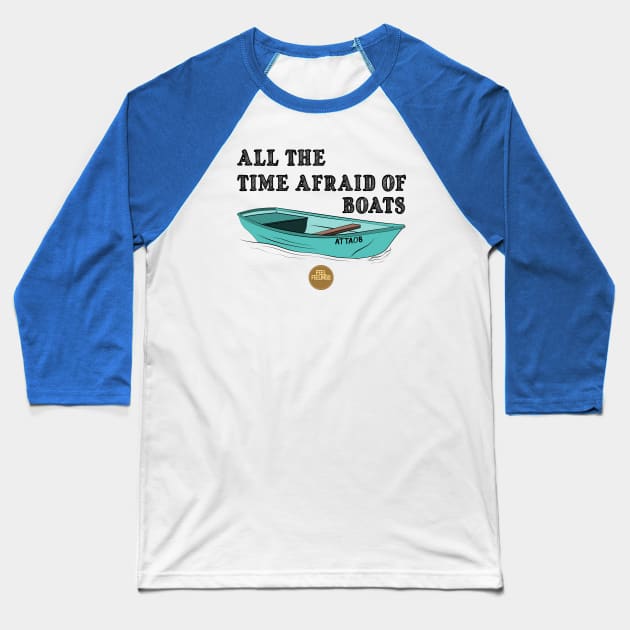 All The Time Afraid of Boats Baseball T-Shirt by Feel Feelings Podcast